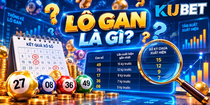 Lô Gan Là Gì? Cách Thống Kê Và Phân Tích Dữ Liệu